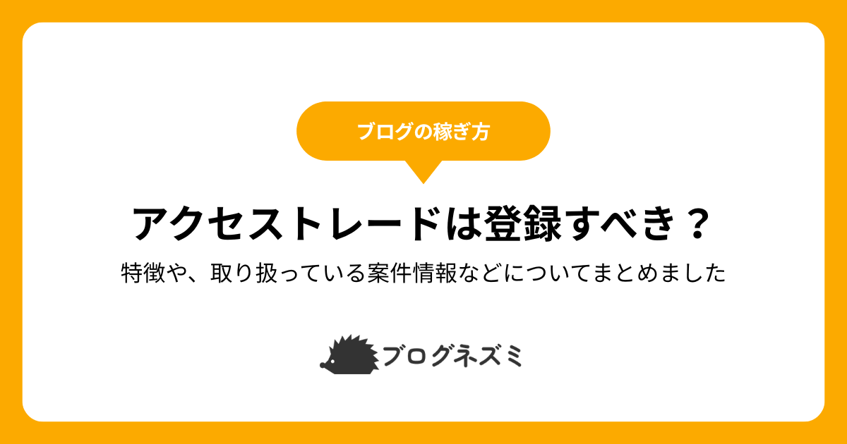 アクセストレードは登録すべき？【特徴や、取り扱っている案件情報などについてまとめました】